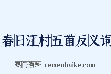 春日江村五首反义词是什么意思的图片